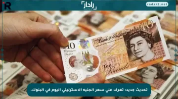 تحديث جديد: تعرف على سعر الجنيه الإسترليني اليوم في البنوك.